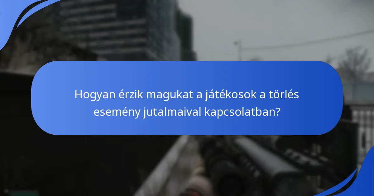 Hogyan érzik magukat a játékosok a törlés esemény jutalmaival kapcsolatban?