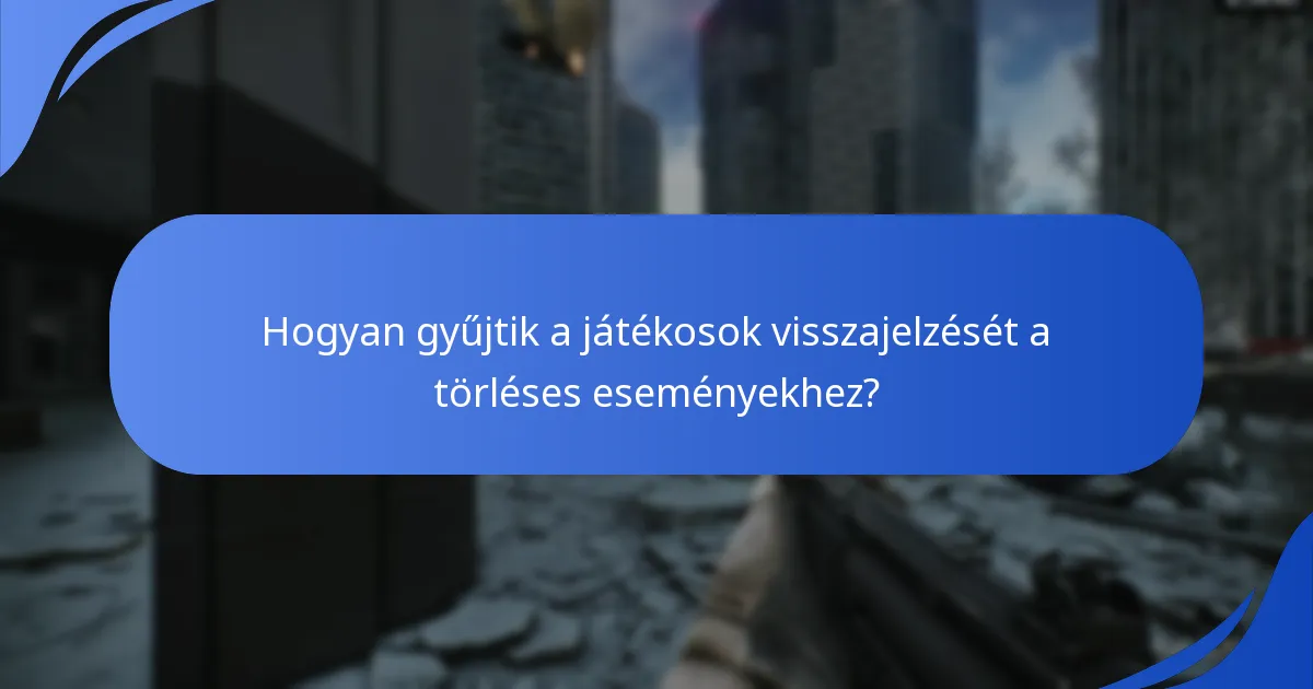 Hogyan gyűjtik a játékosok visszajelzését a törléses eseményekhez?