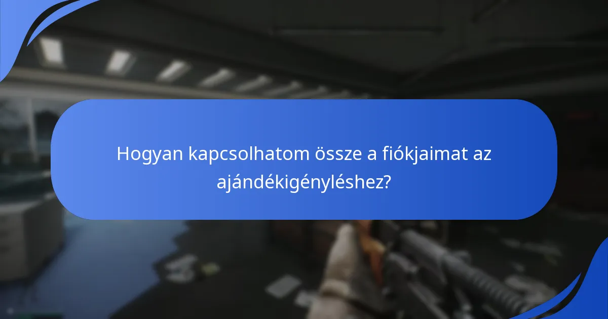 Hogyan kapcsolhatom össze a fiókjaimat az ajándékigényléshez?
