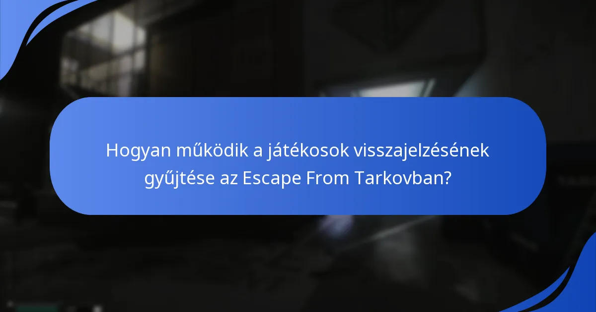 Hogyan működik a játékosok visszajelzésének gyűjtése az Escape From Tarkovban?