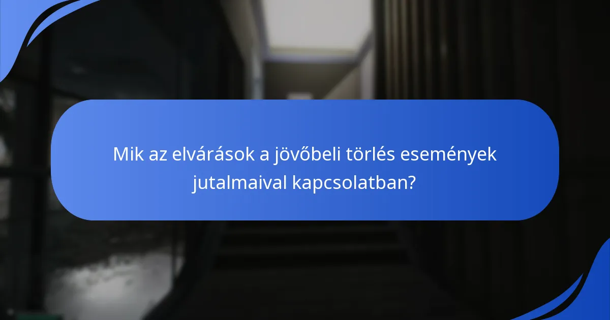Mik az elvárások a jövőbeli törlés események jutalmaival kapcsolatban?