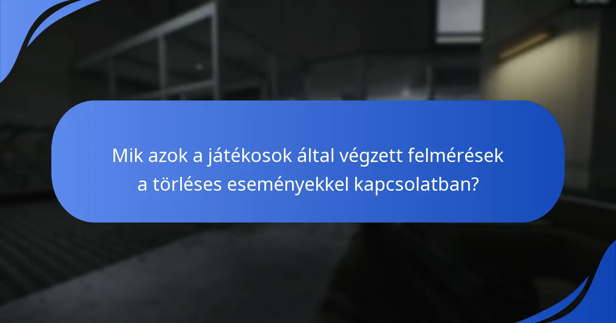 Mik azok a játékosok által végzett felmérések a törléses eseményekkel kapcsolatban?