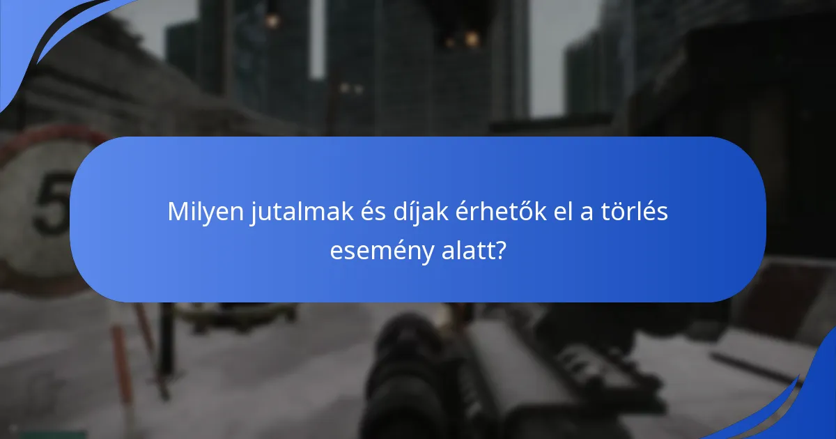 Milyen jutalmak és díjak érhetők el a törlés esemény alatt?